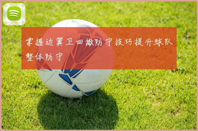 掌握边翼卫回撤防守技巧提升球队整体防守