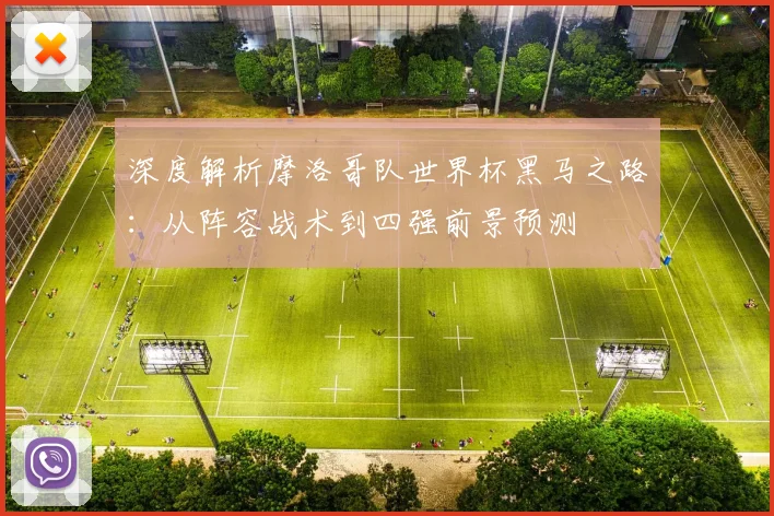 深度解析摩洛哥队世界杯黑马之路:从阵容战术到四强前景预测